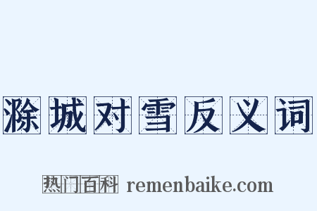 滁城对雪反义词是什么意思的图片